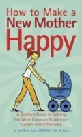 How to Make a New Mother Happy: A Doctor's Guide to Solving Her Most Common Problems--Quickly and Effectively артикул 4610a.